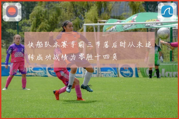 快船队本赛季前三节落后时从未逆转成功战绩为零胜十四负