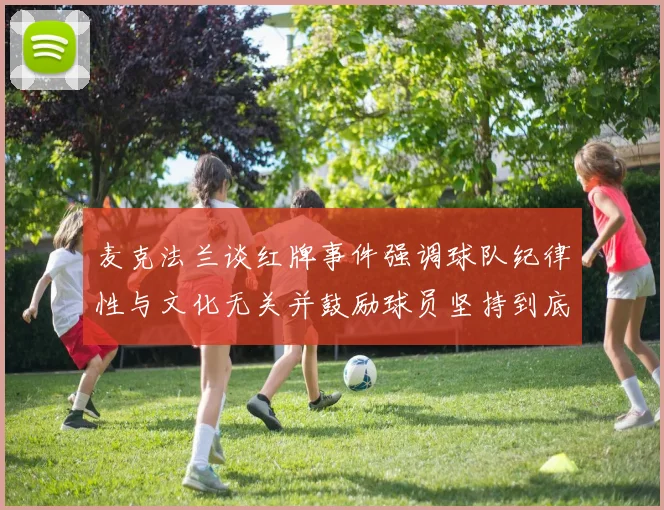 麦克法兰谈红牌事件强调球队纪律性与文化无关并鼓励球员坚持到底