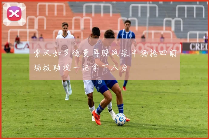 索汉如罗德曼再现风采半场抢四前场板助攻一记拿下八分